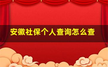 安徽社保个人查询怎么查