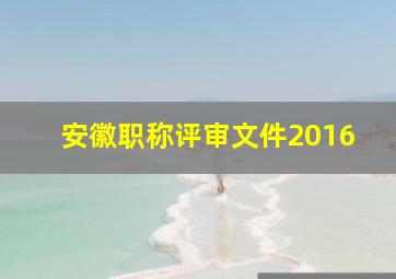 安徽职称评审文件2016