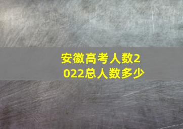 安徽高考人数2022总人数多少