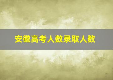 安徽高考人数录取人数