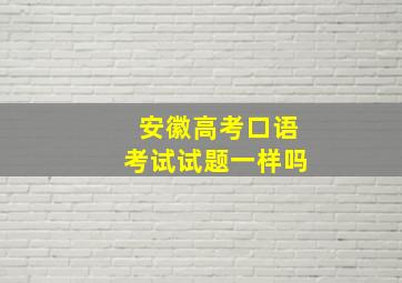 安徽高考口语考试试题一样吗