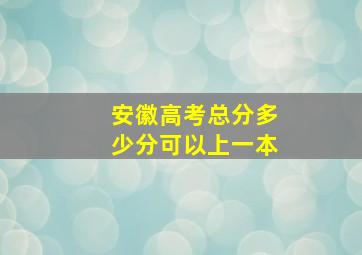 安徽高考总分多少分可以上一本