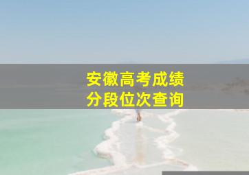 安徽高考成绩分段位次查询