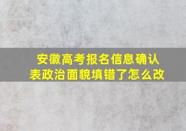 安徽高考报名信息确认表政治面貌填错了怎么改