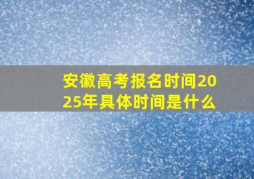 安徽高考报名时间2025年具体时间是什么