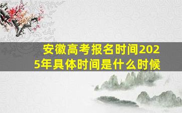 安徽高考报名时间2025年具体时间是什么时候