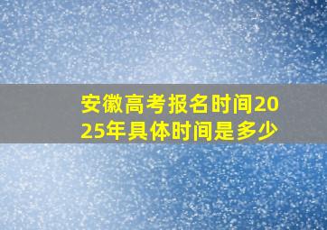 安徽高考报名时间2025年具体时间是多少