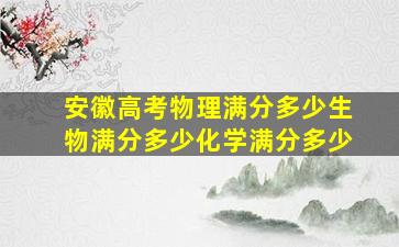 安徽高考物理满分多少生物满分多少化学满分多少