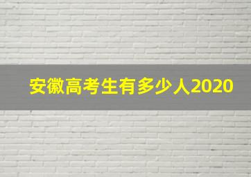 安徽高考生有多少人2020