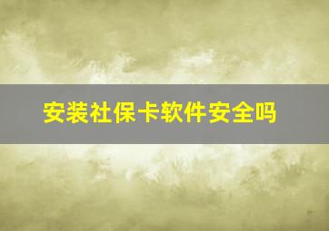 安装社保卡软件安全吗