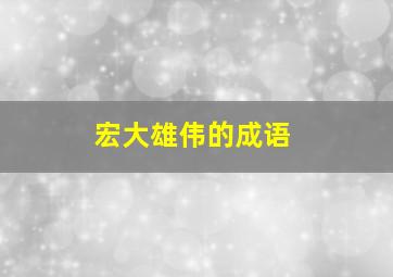 宏大雄伟的成语