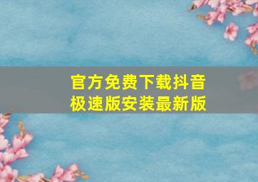 官方免费下载抖音极速版安装最新版