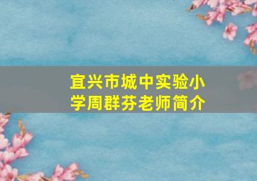 宜兴市城中实验小学周群芬老师简介