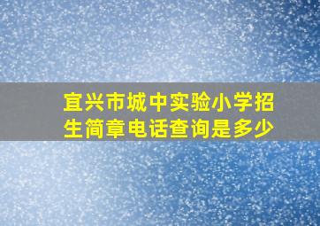 宜兴市城中实验小学招生简章电话查询是多少