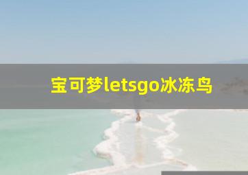 宝可梦letsgo冰冻鸟