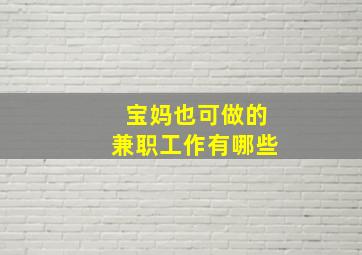 宝妈也可做的兼职工作有哪些