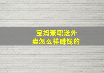 宝妈兼职送外卖怎么样赚钱的