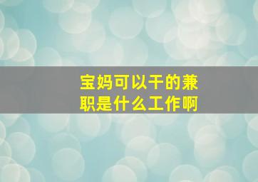 宝妈可以干的兼职是什么工作啊