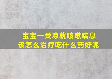 宝宝一受凉就咳嗽喘息该怎么治疗吃什么药好呢