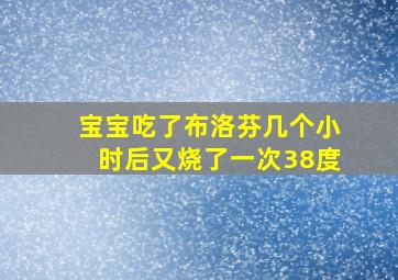 宝宝吃了布洛芬几个小时后又烧了一次38度