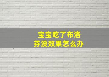 宝宝吃了布洛芬没效果怎么办