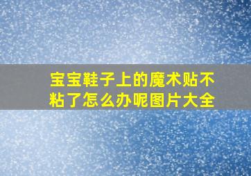 宝宝鞋子上的魔术贴不粘了怎么办呢图片大全