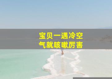 宝贝一遇冷空气就咳嗽厉害