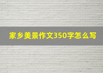 家乡美景作文350字怎么写