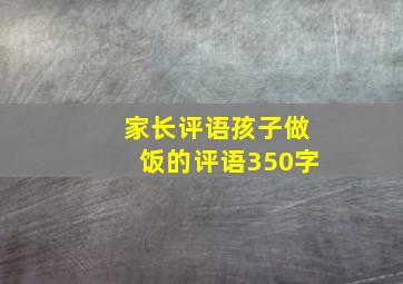 家长评语孩子做饭的评语350字