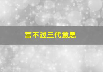 富不过三代意思