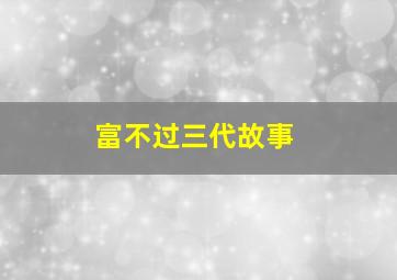 富不过三代故事