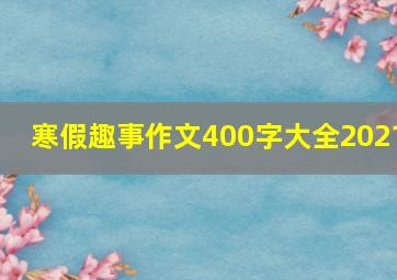 寒假趣事作文400字大全2021