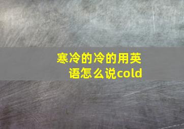 寒冷的冷的用英语怎么说cold