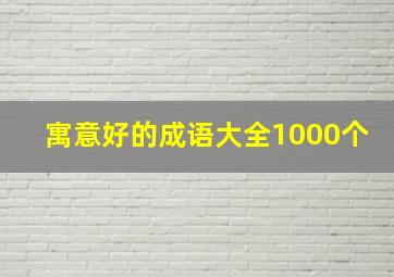 寓意好的成语大全1000个