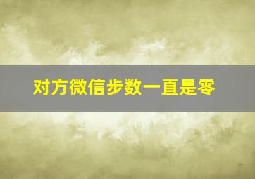 对方微信步数一直是零