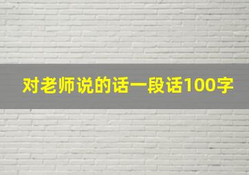 对老师说的话一段话100字