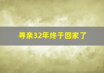 寻亲32年终于回家了