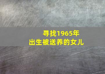 寻找1965年出生被送养的女儿