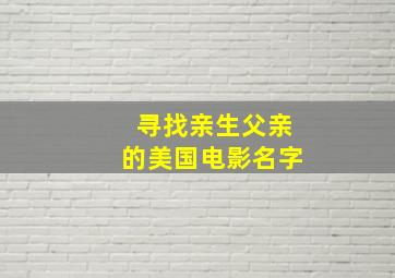 寻找亲生父亲的美国电影名字