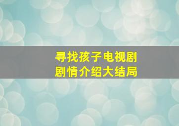 寻找孩子电视剧剧情介绍大结局