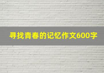 寻找青春的记忆作文600字