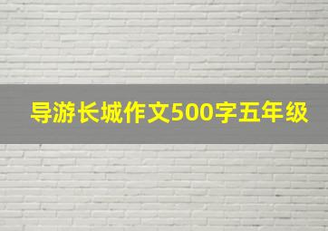 导游长城作文500字五年级