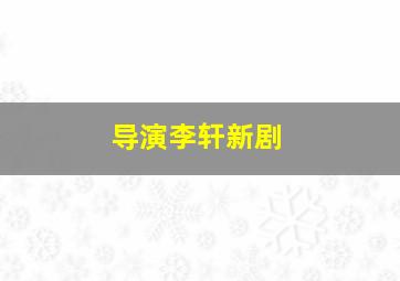 导演李轩新剧