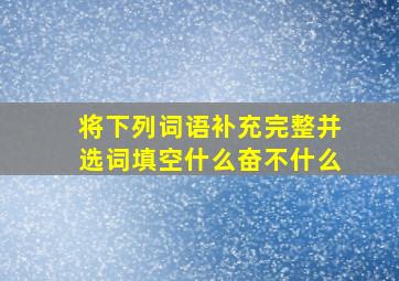 将下列词语补充完整并选词填空什么奋不什么