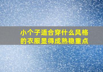 小个子适合穿什么风格的衣服显得成熟稳重点