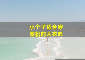 小个子适合穿宽松的大衣吗