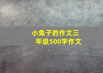 小兔子的作文三年级500字作文