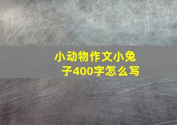 小动物作文小兔子400字怎么写