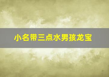 小名带三点水男孩龙宝