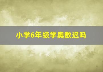 小学6年级学奥数迟吗